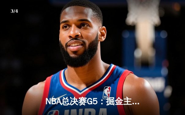 NBA总决赛G5：掘金主场加时险胜热火 约基奇三双率队夺赛点 - 3