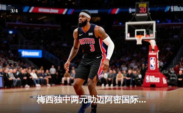 梅西独中两元助迈阿密国际逆转取胜 美职联上演进球大战 - 3