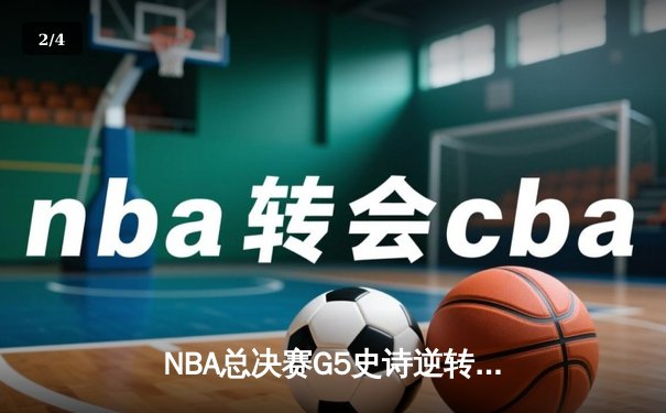NBA总决赛G5史诗逆转：凯尔特人末节20分大翻盘 塔图姆狂砍41分创纪录 - 2