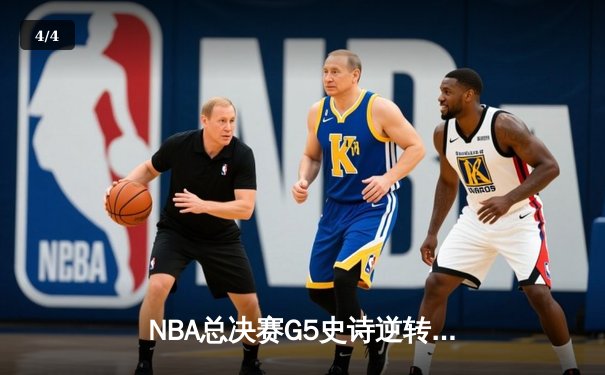 NBA总决赛G5史诗逆转：凯尔特人末节20分大翻盘 塔图姆狂砍41分创纪录 - 4
