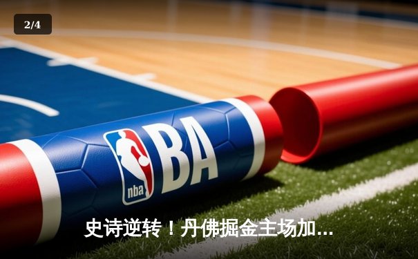 史诗逆转！丹佛掘金主场加时险胜森林狼，约基奇狂砍40+三双率队扳平系列赛 - 2