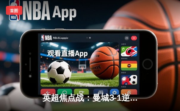 英超焦点战：曼城3-1逆转曼联，哈兰德双响领跑射手榜