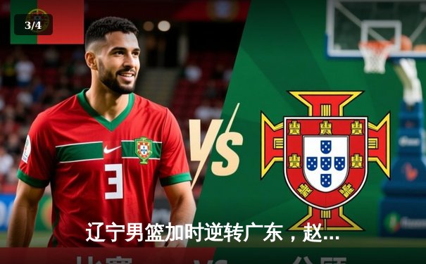 辽宁男篮加时逆转广东，赵继伟33+8+5主宰辽粤大战 - 3
