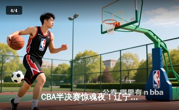 CBA半决赛惊魂夜！辽宁男篮加时逆转广东，赵继伟37分创生涯新高 - 4