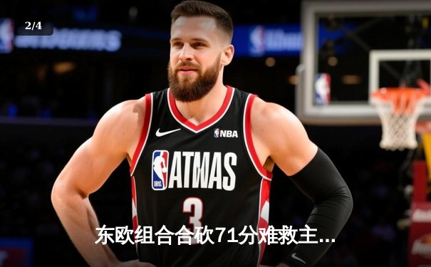 东欧组合合砍71分难救主，独行侠客场不敌凯尔特人总决赛陷入被动 - 2