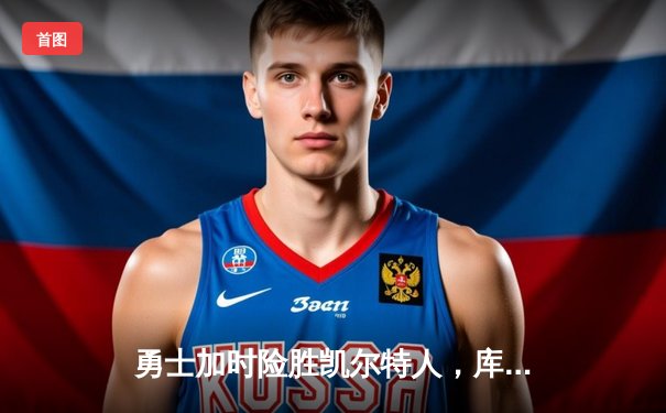 勇士加时险胜凯尔特人，库里狂砍43分率队夺赛点